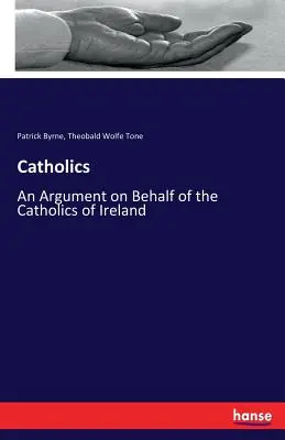 Katholiken: Ein Plädoyer für die Katholiken in Irland - Catholics: An Argument on Behalf of the Catholics of Ireland