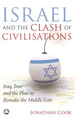 Israel und der Zusammenprall der Zivilisationen: Irak, Iran und der Plan, den Nahen Osten neu zu gestalten - Israel And The Clash Of Civilisations: Iraq, Iran And The Plan To Remake The Middle East