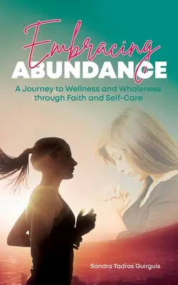 Umarmung der Fülle: Eine Reise zu Wohlbefinden und Ganzheit durch Glaube und Selbstfürsorge - Embracing Abundance: A Journey to Wellness and Wholeness through Faith and Self-Care
