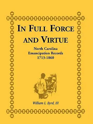 In voller Kraft und Tugend: North Carolina Emanzipationsaufzeichnungen, 1713-1860 - In Full Force and Virtue: North Carolina Emancipation Records, 1713-1860