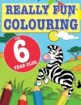 Richtig lustiges Malbuch für 6-Jährige: Spaß und kreatives Ausmalen für sechsjährige Kinder - Really Fun Colouring Book For 6 Year Olds: Fun & creative colouring for six year old children
