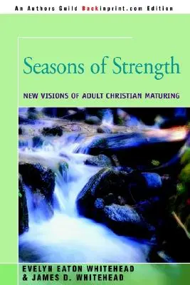 Jahreszeiten der Stärke: Neue Visionen der christlichen Reifung Erwachsener - Seasons of Strength: New Visions of Adult Christian Maturing