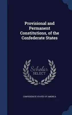 Vorläufige und endgültige Verfassungen der konföderierten Staaten - Provisional and Permanent Constitutions, of the Confederate States