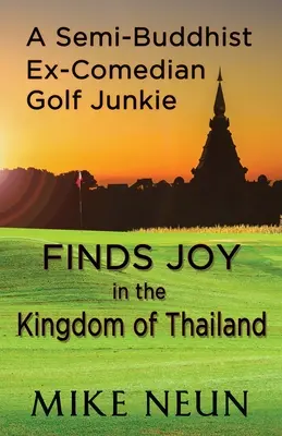 Ein halbbuddhistischer Ex-Komödianten-Golfjunkie findet Freude im Königreich Thailand - A Semi-Buddhist Ex-Comedian Golf Junkie Finds Joy in the Kingdom of Thailand