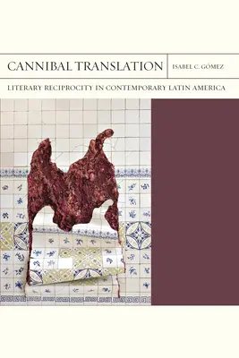 Kannibalische Übersetzung: Literarische Reziprozität im zeitgenössischen Lateinamerika - Cannibal Translation: Literary Reciprocity in Contemporary Latin America