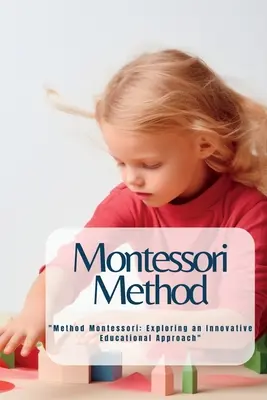 Montessori-Methode: Die Montessori-Methode: Erkundung eines innovativen pädagogischen Ansatzes