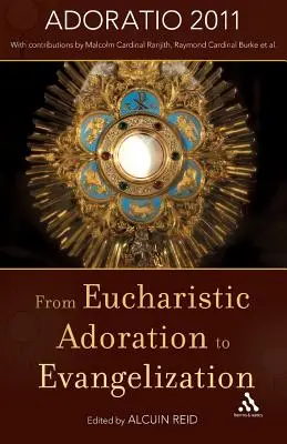 Von der eucharistischen Anbetung zur Evangelisierung: Mit einer Predigt zu Fronleichnam 2011 von Papst Benedikt XVI. - From Eucharistic Adoration to Evangelization: With a Homily for Corpus Christi 2011 by Pope Benedict XVI.