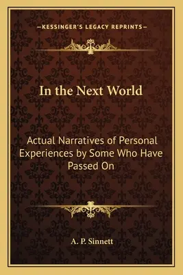 In der nächsten Welt: Tatsächliche Erzählungen persönlicher Erfahrungen von einigen Verstorbenen - In the Next World: Actual Narratives of Personal Experiences by Some Who Have Passed On