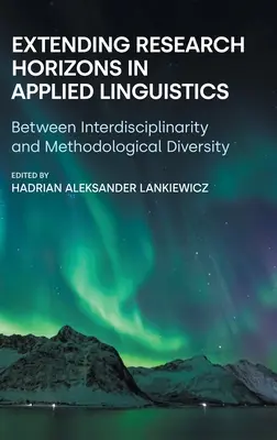 Erweiterung des Forschungshorizonts in der Angewandten Linguistik: Zwischen Interdisziplinarität und Methodenvielfalt - Extending Research Horizons in Applied Linguistics: Between Interdisciplinarity and Methodological Diversity