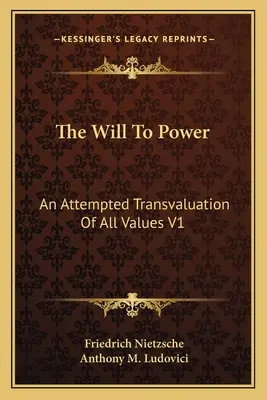 Der Wille zur Macht: Ein Versuch der Umwertung aller Werte V1: Buch Eins und Zwei (1914) - The Will To Power: An Attempted Transvaluation Of All Values V1: Books One And Two (1914)