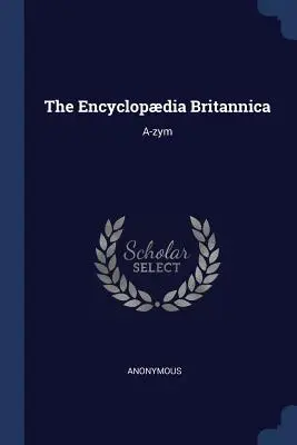 Die Encyclopdia Britannica: A-zym - The Encyclopdia Britannica: A-zym