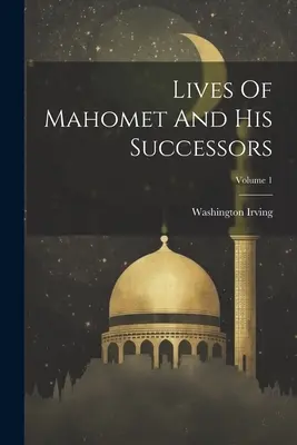 Das Leben von Mohammed und seinen Nachfolgern; Band 1 - Lives Of Mahomet And His Successors; Volume 1