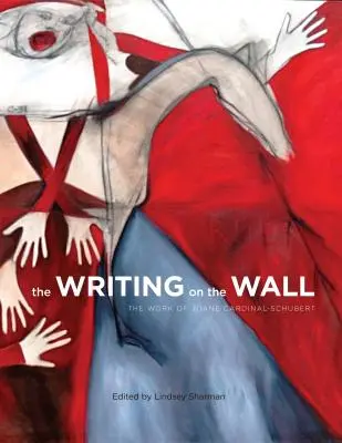 Die Schrift an der Wand: Das Werk von Joane Cardinal-Schubert - The Writing on the Wall: The Work of Joane Cardinal-Schubert