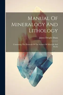 Handbuch der Mineralogie und Lithologie: Die Elemente der Wissenschaft von Mineralien und Gesteinen - Manual Of Mineralogy And Lithology: Containing The Elements Of The Science Of Minerals And Rocks