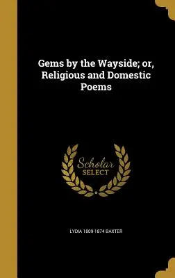 Edelsteine am Wegesrand; oder, Religiöse und häusliche Gedichte - Gems by the Wayside; or, Religious and Domestic Poems