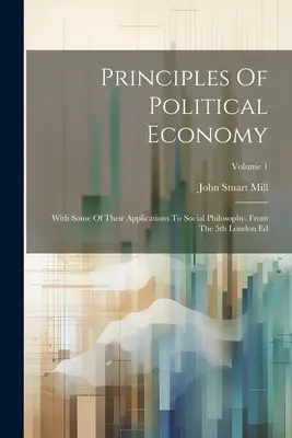 Grundsätze der politischen Ökonomie: With Some Of Their Applications To Social Philosophy. Aus der 5. Londoner Ausgabe; Band 1 - Principles Of Political Economy: With Some Of Their Applications To Social Philosophy. From The 5th London Ed; Volume 1