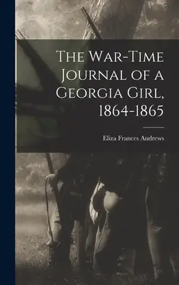 Das Kriegstagebuch eines Mädchens aus Georgia, 1864-1865 - The War-time Journal of a Georgia Girl, 1864-1865