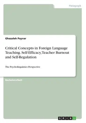 Critical Concepts in Foreign Language Teaching. Self-Efficacy, Teacher Burnout and Self-Regulation: The Psycholinguistics Perspective