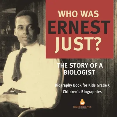 Wer war Ernest Just? Die Geschichte eines Biologen Biografiebuch für Kinder Klasse 5 Kinderbiografien - Who Was Ernest Just? The Story of a Biologist Biography Book for Kids Grade 5 Children's Biographies