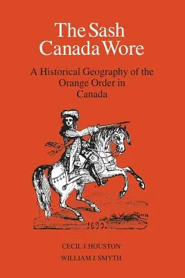 Die Schärpe, die Kanada trug: Eine historische Geographie des Oranierordens in Kanada - The Sash Canada Wore: A Historical Geography of the Orange Order in Canada