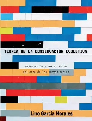 Teora de la conservacin evolutiva: Konservierung und Restaurierung der Kunst der neuen Medien - Teora de la conservacin evolutiva: Conservacin y restauracin del arte de los nuevos medios