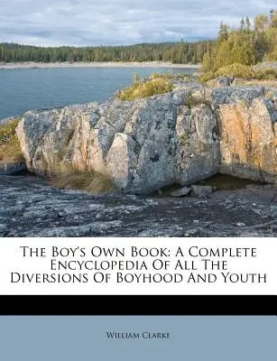 The Boy's Own Book: Eine vollständige Enzyklopädie aller Vergnügungen der Kindheit und Jugend - The Boy's Own Book: A Complete Encyclopedia of All the Diversions of Boyhood and Youth