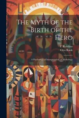 Der Mythos von der Geburt des Helden: Eine psychologische Deutung der Mythologie - The Myth of the Birth of the Hero: A Psychological Interpretation of Mythology