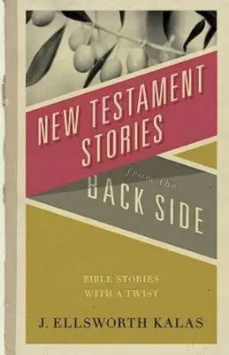 Geschichten aus dem Neuen Testament von der Rückseite: Biblische Geschichten mit einer Wendung - New Testament Stories from the Back Side: Bible Stories with a Twist