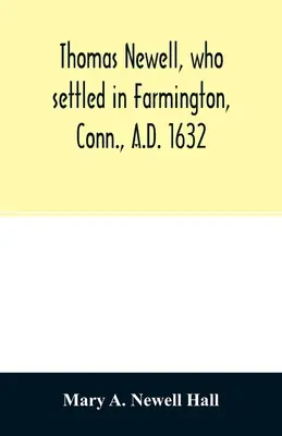 Thomas Newell, der sich 1632 in Farmington, Conn. niederließ. Und seine Nachkommen. Eine genealogische Tabelle - Thomas Newell, who settled in Farmington, Conn., A.D. 1632. And his descendants. A genealogical table
