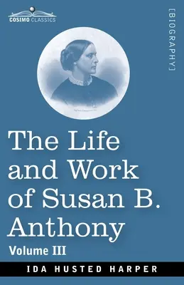 Das Leben und Werk von Susan B. Anthony Band III - The Life and Work of Susan B. Anthony Volume III