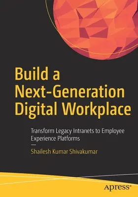 Aufbau eines digitalen Arbeitsplatzes der nächsten Generation: Verwandeln Sie alte Intranets in Plattformen für die Mitarbeitererfahrung - Build a Next-Generation Digital Workplace: Transform Legacy Intranets to Employee Experience Platforms