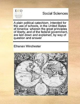 Ein schlichter politischer Katechismus. Für den Gebrauch der Schulen in den Vereinigten Staaten von Amerika bestimmt: Wobei die großen Prinzipien der Freiheit und der Föderation - A Plain Political Catechism. Intended for the Use of Schools, in the United States of America: Wherein the Great Principles of Liberty, and of the Fed