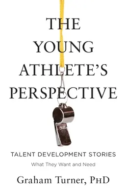 Die Perspektive des jungen Sportlers: Geschichten zur Talententwicklung: Was sie wollen und brauchen - The Young Athlete's Perspective: Talent Development Stories: What They Want and Need