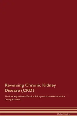 Umkehrung der chronischen Nierenerkrankung (CKD) Das roh-vegane Entgiftungs- und Regenerationsarbeitsbuch für die Heilung von Patienten. - Reversing Chronic Kidney Disease (CKD) The Raw Vegan Detoxification & Regeneration Workbook for Curing Patients.