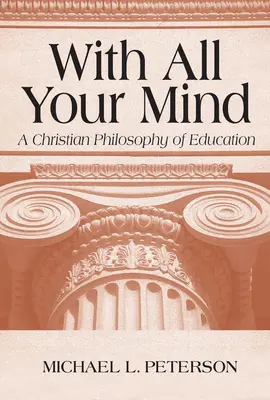 Mit deinem ganzen Verstand: Eine christliche Philosophie der Erziehung - With All Your Mind: A Christian Philosophy of Education