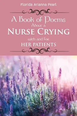 Ein Buch mit Gedichten über eine Krankenschwester, die mit und für ihre Patienten weint - A Book of Poems About a Nurse Crying with and for Her Patients