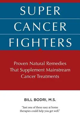Super-Krebs-Bekämpfer: Bewährte natürliche Heilmittel, die die gängigen Krebsbehandlungen ergänzen - Super Cancer Fighters: Proven Natural Remedies That Supplement Mainstream Cancer Treatments