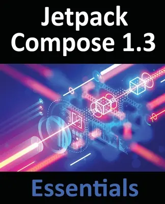 Jetpack Compose 1.3 Essentials: Entwickeln von Android-Apps mit Jetpack Compose 1.3, Android Studio und Kotlin - Jetpack Compose 1.3 Essentials: Developing Android Apps with Jetpack Compose 1.3, Android Studio, and Kotlin