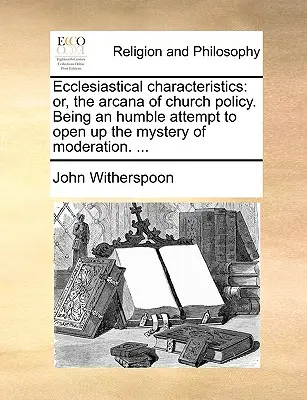 Kirchliche Eigenschaften: Oder: Die Arkana der Kirchenpolitik. Ein bescheidener Versuch, das Mysterium der Mäßigung zu lüften. ... - Ecclesiastical Characteristics: Or, the Arcana of Church Policy. Being an Humble Attempt to Open Up the Mystery of Moderation. ...