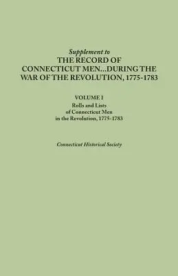 Nachtrag zu den Aufzeichnungen von Männern aus Connecticut während des Revolutionskrieges, 1775-1783. Band I: Rollen und Listen von Männern aus Connecticut im Revoluti - Supplement to the Records of Connecticut Men During the War of the Revolution, 1775-1783. Volume I: Rolls and Lists of Connecticut Men in the Revoluti