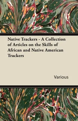 Eingeborene Fährtenleser - Eine Sammlung von Artikeln über die Fertigkeiten afrikanischer und indianischer Fährtenleser - Native Trackers - A Collection of Articles on the Skills of African and Native American Trackers
