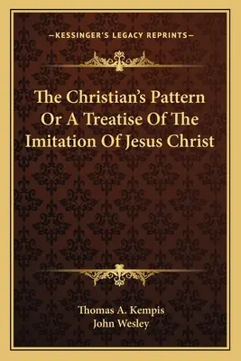 Das Vorbild des Christen oder eine Abhandlung über die Nachfolge Jesu Christi - The Christian's Pattern Or A Treatise Of The Imitation Of Jesus Christ