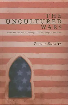 Die unkultivierten Kriege: Araber, Muslime und die Armut des liberalen Denkens - Neue Aufsätze - The Uncultured Wars: Arabs, Muslims and the Poverty of Liberal Thought - New Essays