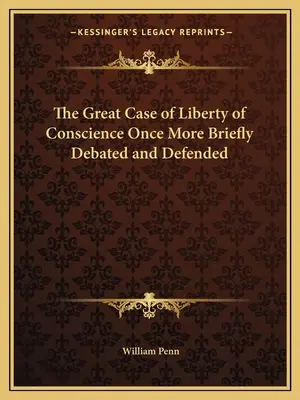 Der große Fall der Gewissensfreiheit noch einmal kurz erörtert und verteidigt - The Great Case of Liberty of Conscience Once More Briefly Debated and Defended