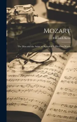 Mozart: Der Mensch und der Künstler, offenbart in seinen eigenen Worten - Mozart: The Man and the Artist; as Revealed in His Own Words