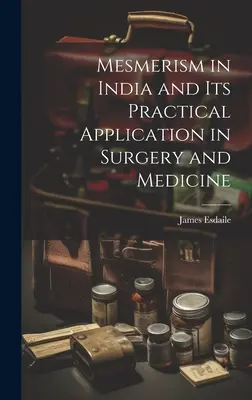 Mesmerismus in Indien und seine praktische Anwendung in der Chirurgie und Medizin - Mesmerism in India and Its Practical Application in Surgery and Medicine