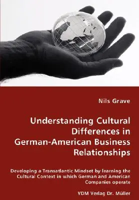 Kulturelle Unterschiede in deutsch-amerikanischen Geschäftsbeziehungen verstehen - Entwicklung einer transatlantischen Denkweise durch Erlernen des kulturellen Kontextes in - Understanding Cultural Differences in German-American Business Relationships - Developing a Transatlantic Mindset by learning the Cultural Context in