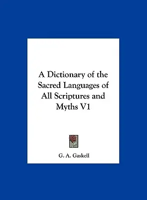 Ein Wörterbuch der heiligen Sprachen aller Schriften und Mythen V1 - A Dictionary of the Sacred Languages of All Scriptures and Myths V1