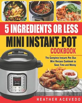 5 Zutaten oder weniger Mini Instant Pot Kochbuch: Das komplette Instant-Pot-Duo-Mini-Rezepte-Kochbuch, um Zeit und Geld zu sparen - Instant-Pot-Rezepte für uns - 5 Ingredients or Less Mini Instant Pot Cookbook: The Complete Instant Pot Duo Mini Recipes Cookbook to Save Time and Money- Instant Pot Recipes for We