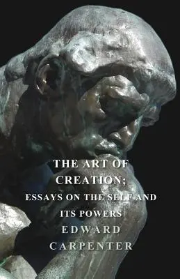 Die Kunst der Schöpfung; Essays über das Selbst und seine Kräfte - The Art Of Creation; Essays On The Self And Its Powers